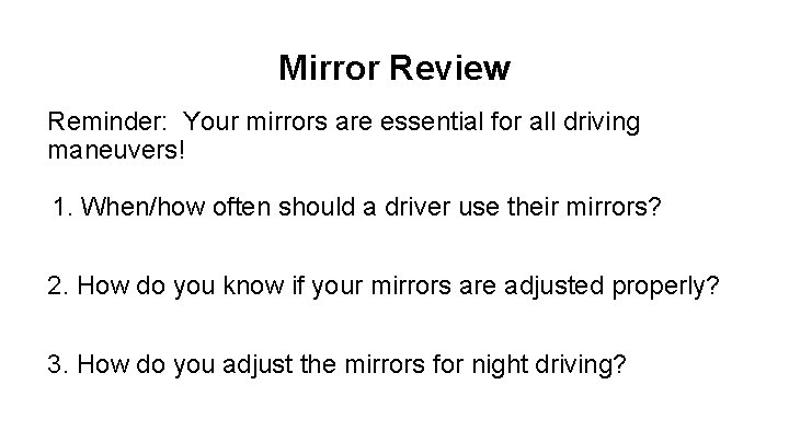 Mirror Review Reminder: Your mirrors are essential for all driving maneuvers! 1. When/how often Mirror Review Reminder: Your mirrors are essential for all driving maneuvers! 1. When/how often