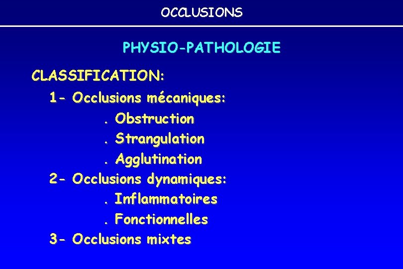 OCCLUSIONS PHYSIO-PATHOLOGIE CLASSIFICATION: 1 - Occlusions mécaniques: . Obstruction. Strangulation. Agglutination 2 - Occlusions OCCLUSIONS PHYSIO-PATHOLOGIE CLASSIFICATION: 1 - Occlusions mécaniques: . Obstruction. Strangulation. Agglutination 2 - Occlusions