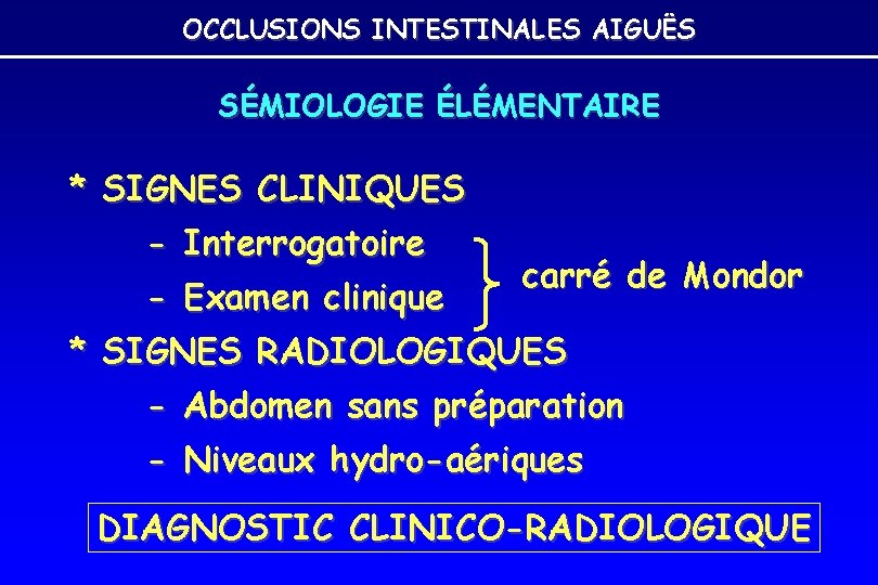 OCCLUSIONS INTESTINALES AIGUËS SÉMIOLOGIE ÉLÉMENTAIRE * SIGNES CLINIQUES - Interrogatoire - Examen clinique carré OCCLUSIONS INTESTINALES AIGUËS SÉMIOLOGIE ÉLÉMENTAIRE * SIGNES CLINIQUES - Interrogatoire - Examen clinique carré