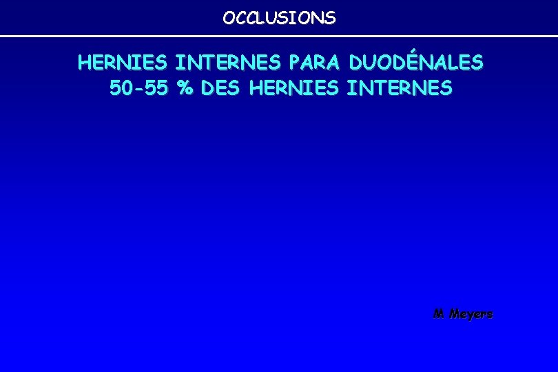 OCCLUSIONS HERNIES INTERNES PARA DUODÉNALES 50 -55 % DES HERNIES INTERNES M Meyers OCCLUSIONS HERNIES INTERNES PARA DUODÉNALES 50 -55 % DES HERNIES INTERNES M Meyers