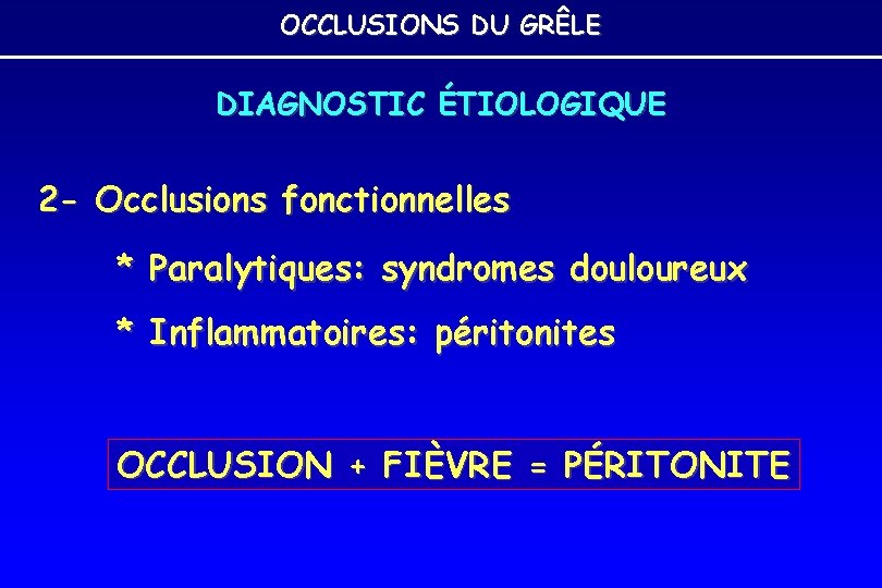 OCCLUSIONS DU GRÊLE DIAGNOSTIC ÉTIOLOGIQUE 2 - Occlusions fonctionnelles * Paralytiques: syndromes douloureux * OCCLUSIONS DU GRÊLE DIAGNOSTIC ÉTIOLOGIQUE 2 - Occlusions fonctionnelles * Paralytiques: syndromes douloureux *