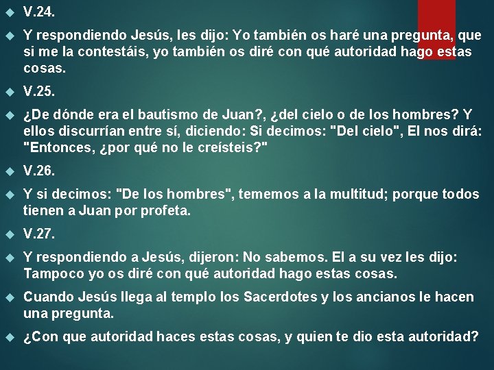  V. 24. Y respondiendo Jesús, les dijo: Yo también os haré una pregunta,