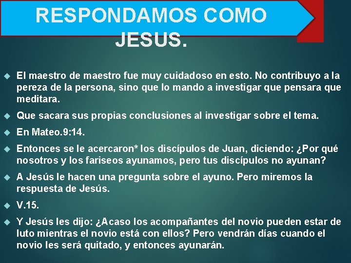 RESPONDAMOS COMO JESUS. El maestro de maestro fue muy cuidadoso en esto. No contribuyo