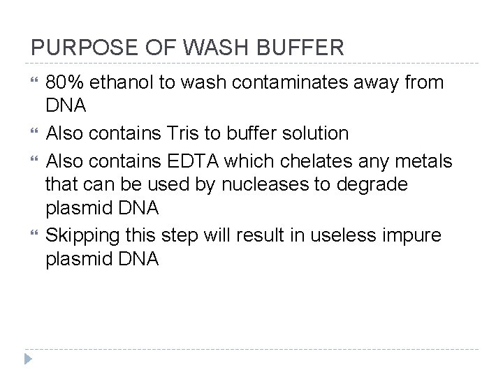 PURPOSE OF WASH BUFFER 80% ethanol to wash contaminates away from DNA Also contains