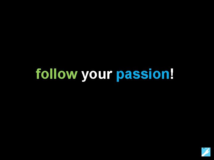 follow your passion! 