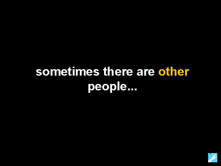 sometimes there are other people. . . 