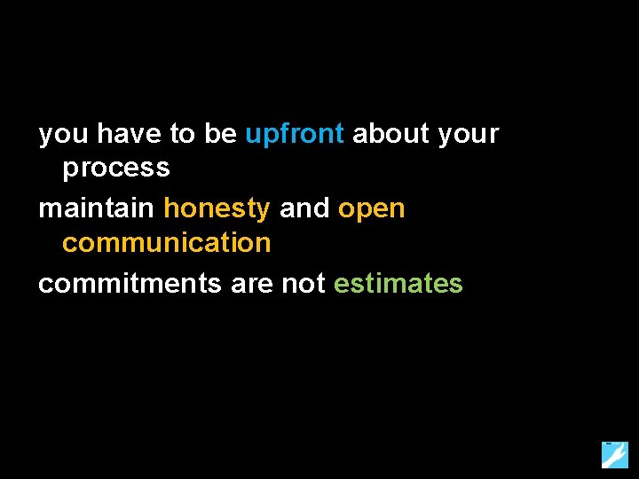 you have to be upfront about your process maintain honesty and open communication commitments