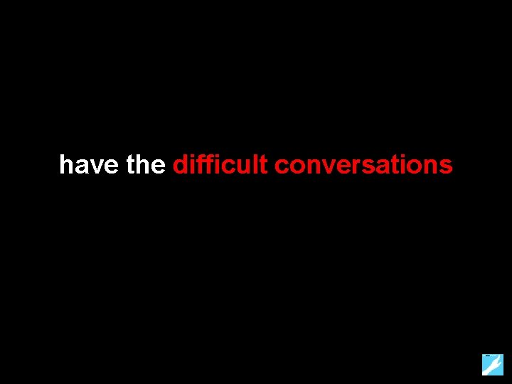 have the difficult conversations 