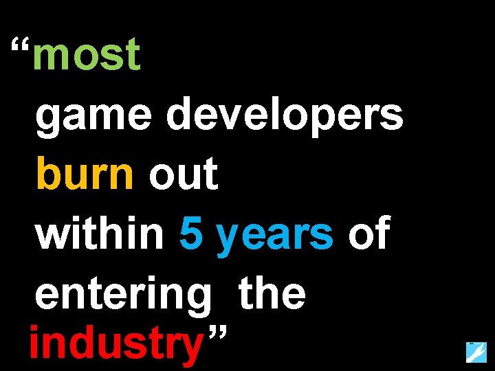“most game developers burn out within 5 years of entering the industry” 