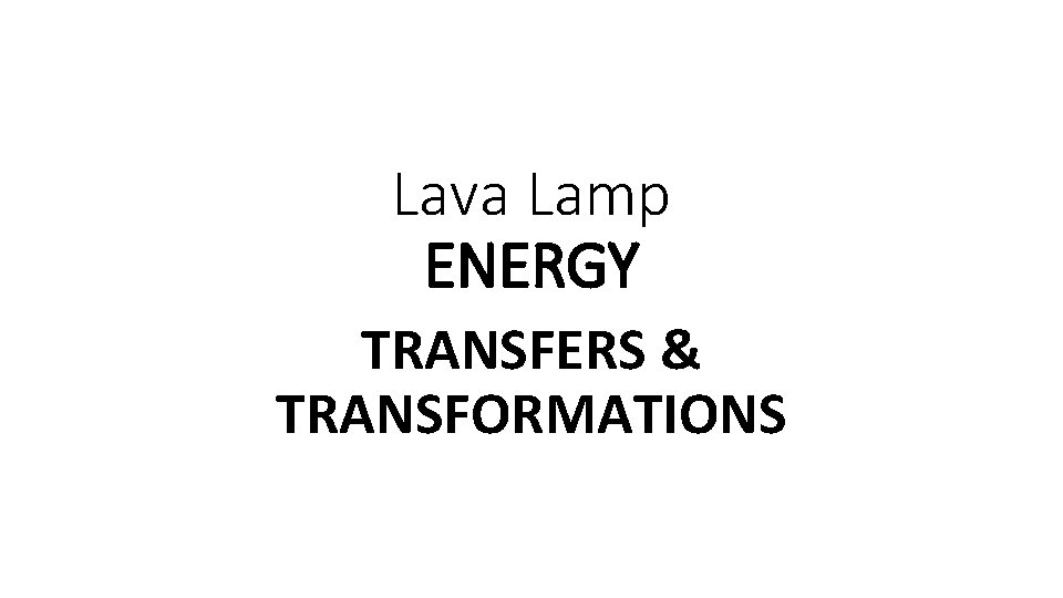 Lava Lamp ENERGY TRANSFERS & TRANSFORMATIONS 