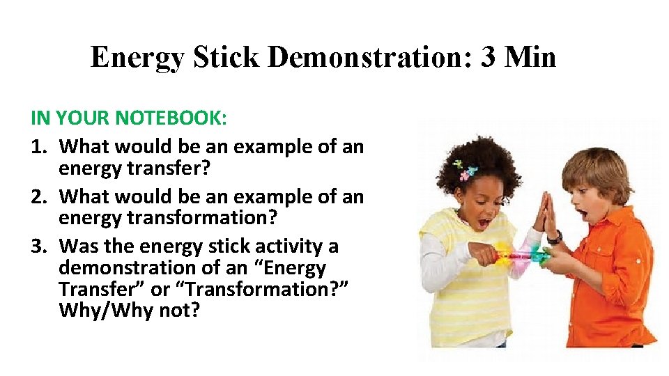 Energy Stick Demonstration: 3 Min IN YOUR NOTEBOOK: 1. What would be an example