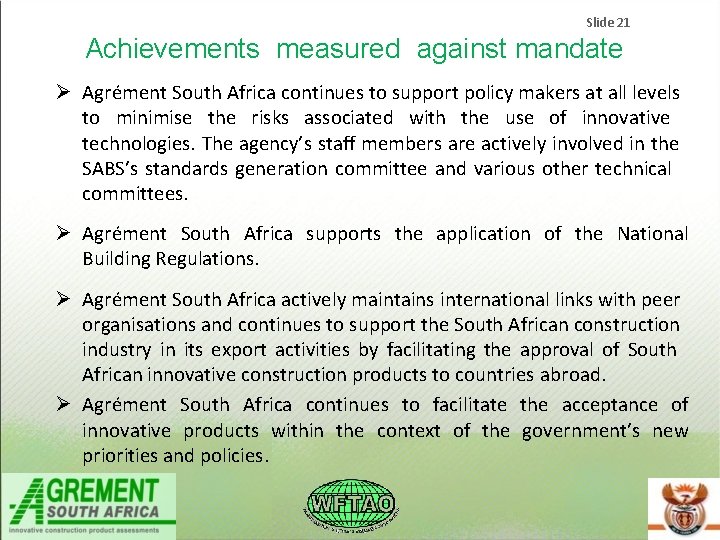 Slide 21 Achievements measured against mandate Agrément South Africa continues to support policy makers Slide 21 Achievements measured against mandate Agrément South Africa continues to support policy makers