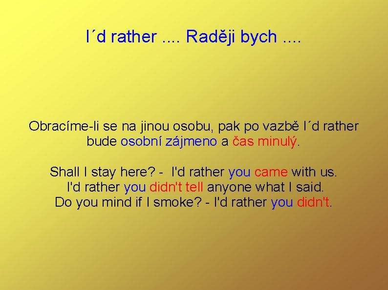 I´d rather. . Raději bych. . Obracíme-li se na jinou osobu, pak po vazbě