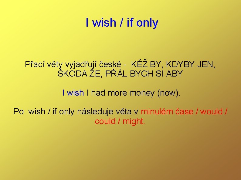 I wish / if only Přací věty vyjadřují české - KÉŽ BY, KDYBY JEN,