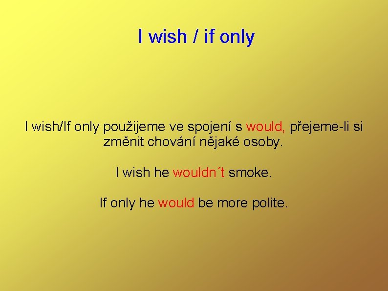 I wish / if only I wish/If only použijeme ve spojení s would, přejeme-li