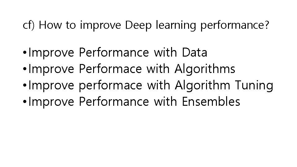 cf) How to improve Deep learning performance? • Improve Performance with Data Performace with