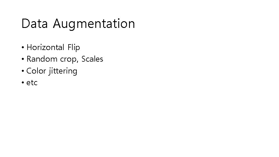 Data Augmentation • Horizontal Flip • Random crop, Scales • Color jittering • etc