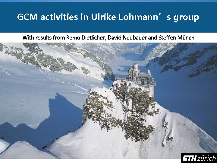 GCM activities in Ulrike Lohmann’s group With results from Remo Dietlicher, David Neubauer and