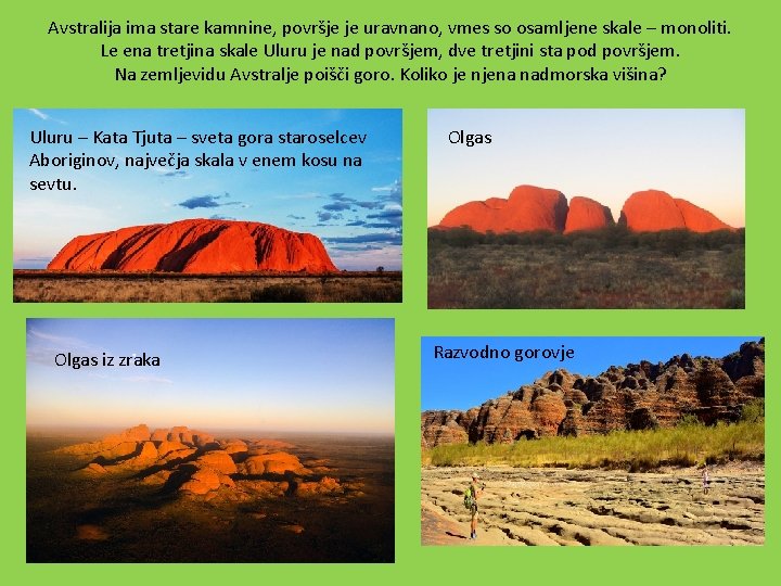 Avstralija ima stare kamnine, površje je uravnano, vmes so osamljene skale – monoliti. Le