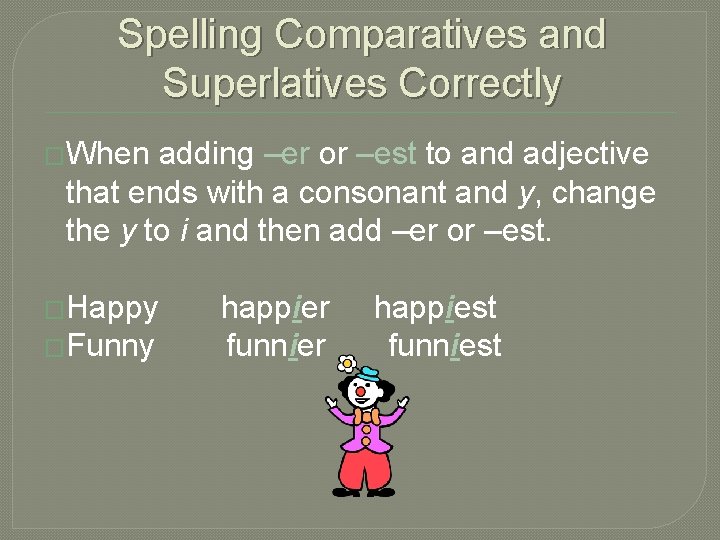 Spelling Comparatives and Superlatives Correctly �When adding –er or –est to and adjective that