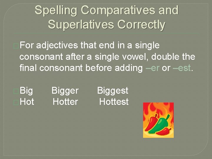 Spelling Comparatives and Superlatives Correctly �For adjectives that end in a single consonant after