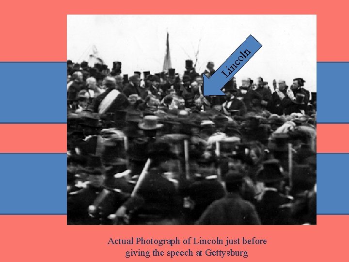 ol n nc Li Actual Photograph of Lincoln just before giving the speech at ol n nc Li Actual Photograph of Lincoln just before giving the speech at