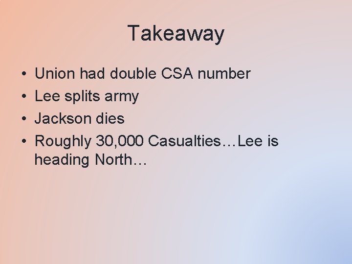 Takeaway • • Union had double CSA number Lee splits army Jackson dies Roughly Takeaway • • Union had double CSA number Lee splits army Jackson dies Roughly
