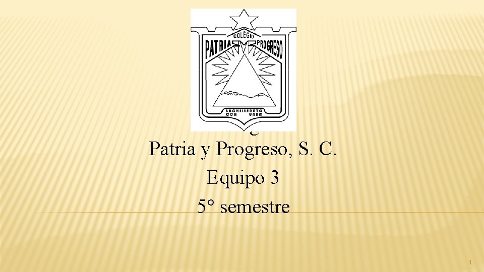 Colegio Patria y Progreso, S. C. Equipo 3 5° semestre 1 