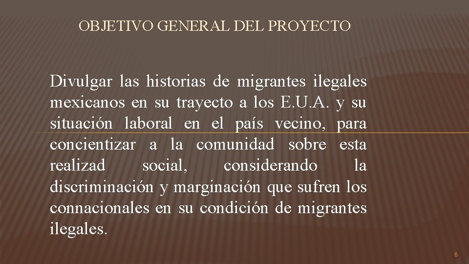 OBJETIVO GENERAL DEL PROYECTO Divulgar las historias de migrantes ilegales mexicanos en su trayecto