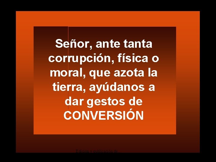 Señor, ante tanta corrupción, física o moral, que azota la tierra, ayúdanos a dar