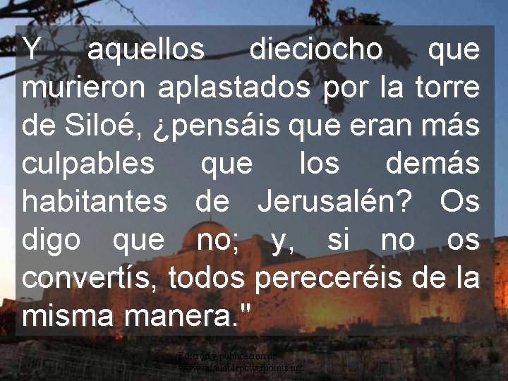 Y aquellos dieciocho que murieron aplastados por la torre de Siloé, ¿pensáis que eran