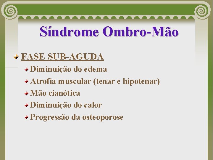 Síndrome Ombro-Mão FASE SUB-AGUDA Diminuição do edema Atrofia muscular (tenar e hipotenar) Mão cianótica