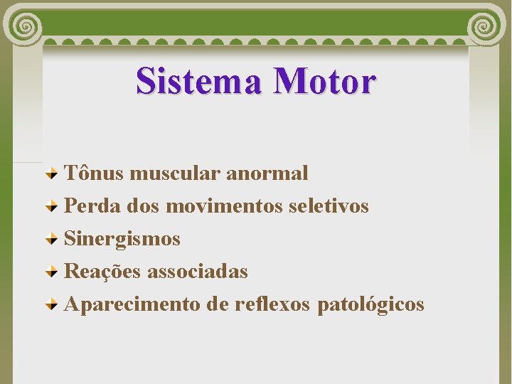 Sistema Motor Tônus muscular anormal Perda dos movimentos seletivos Sinergismos Reações associadas Aparecimento de