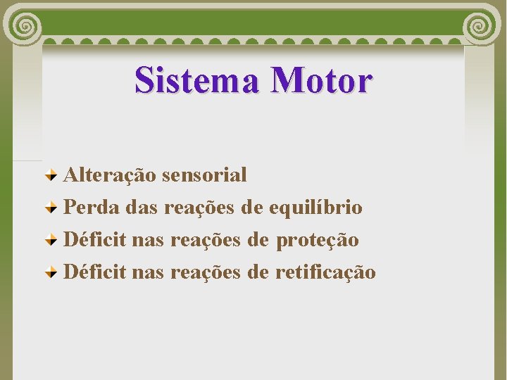 Sistema Motor Alteração sensorial Perda das reações de equilíbrio Déficit nas reações de proteção
