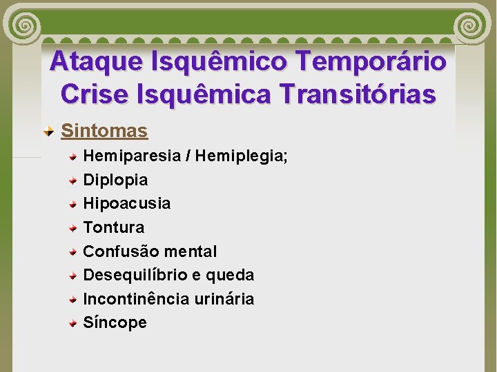 Ataque Isquêmico Temporário Crise Isquêmica Transitórias Sintomas Hemiparesia / Hemiplegia; Diplopia Hipoacusia Tontura Confusão