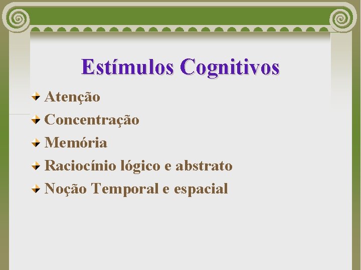 Estímulos Cognitivos Atenção Concentração Memória Raciocínio lógico e abstrato Noção Temporal e espacial 