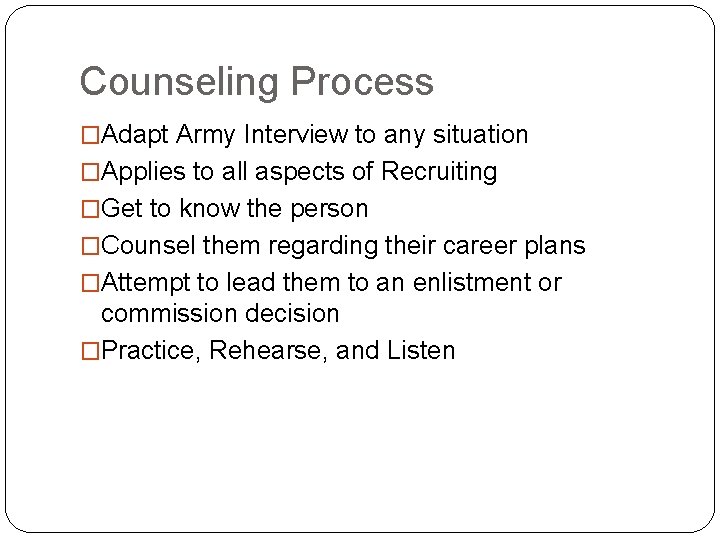 Counseling Process �Adapt Army Interview to any situation �Applies to all aspects of Recruiting