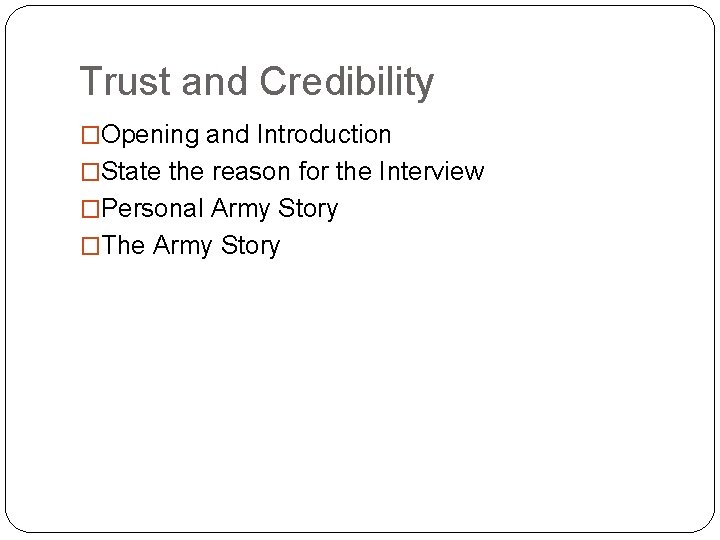 Trust and Credibility �Opening and Introduction �State the reason for the Interview �Personal Army