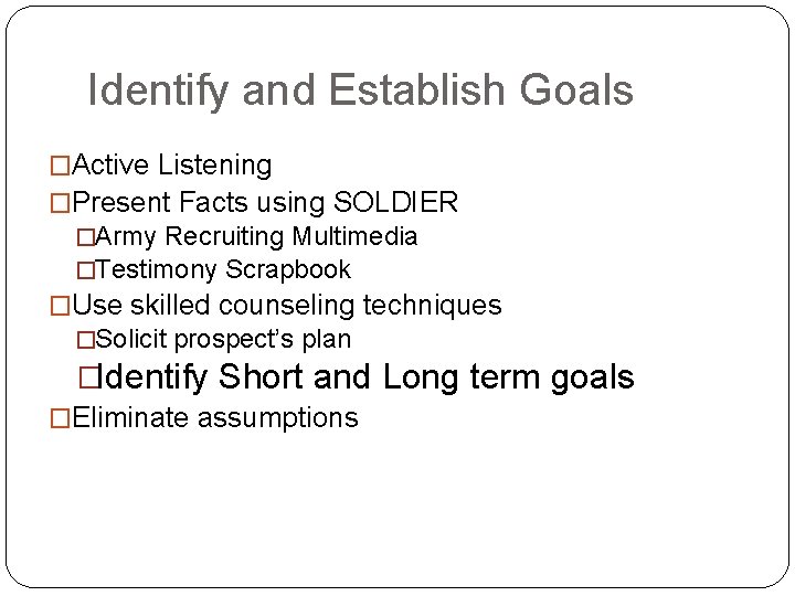 Identify and Establish Goals �Active Listening �Present Facts using SOLDIER �Army Recruiting Multimedia �Testimony
