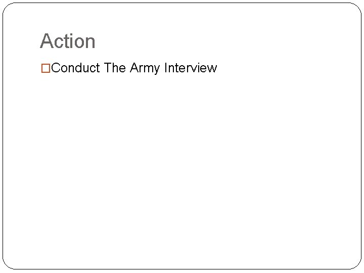 Action �Conduct The Army Interview 