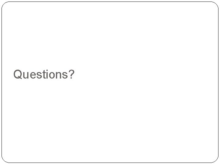 Questions? 