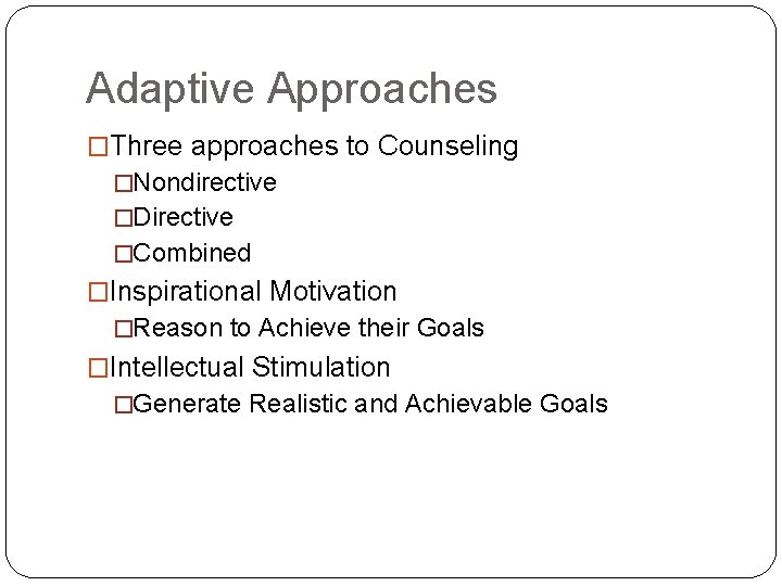 Adaptive Approaches �Three approaches to Counseling �Nondirective �Directive �Combined �Inspirational Motivation �Reason to Achieve