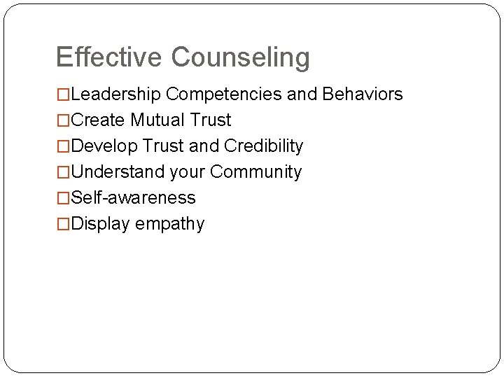 Effective Counseling �Leadership Competencies and Behaviors �Create Mutual Trust �Develop Trust and Credibility �Understand