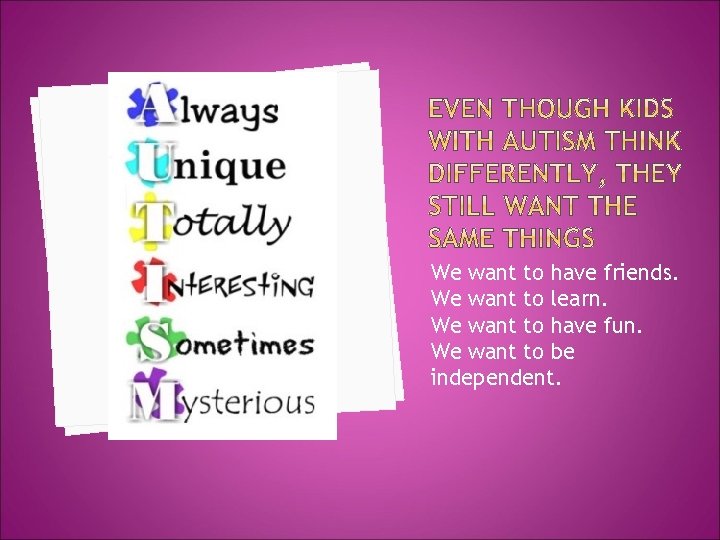 We want to have friends. We want to learn. We want to have fun.