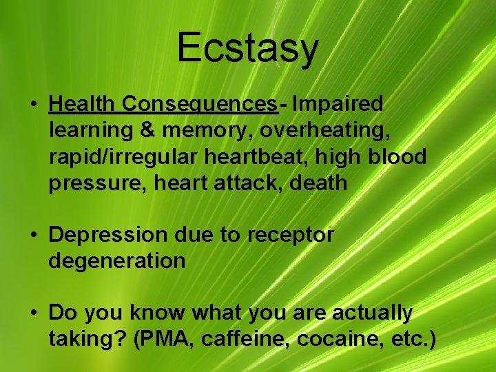 Ecstasy • Health Consequences- Impaired learning & memory, overheating, rapid/irregular heartbeat, high blood pressure,
