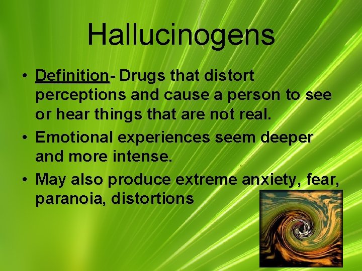 Hallucinogens • Definition- Drugs that distort perceptions and cause a person to see or