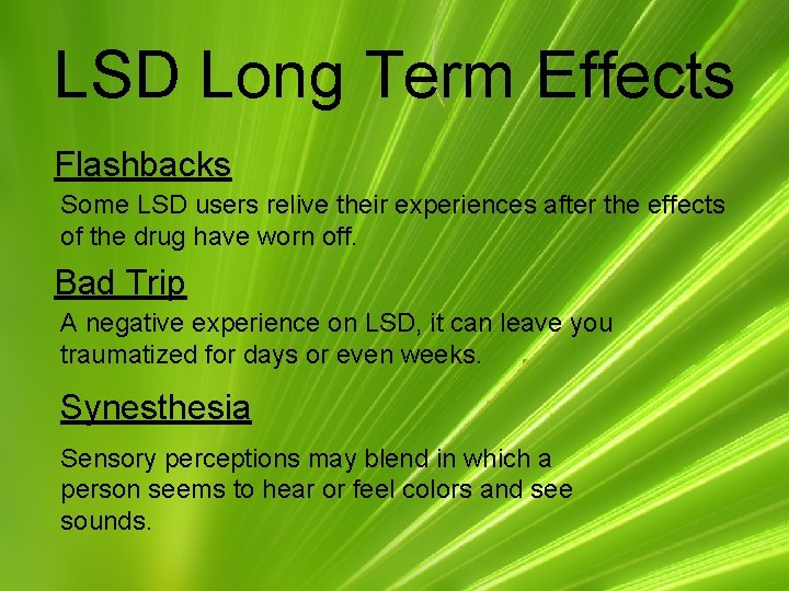 LSD Long Term Effects Flashbacks Some LSD users relive their experiences after the effects