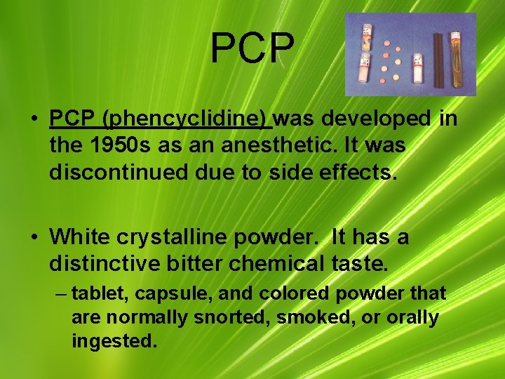 PCP • PCP (phencyclidine) was developed in the 1950 s as an anesthetic. It