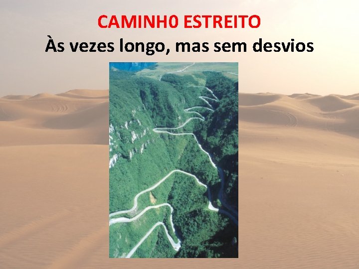 CAMINH 0 ESTREITO Às vezes longo, mas sem desvios 
