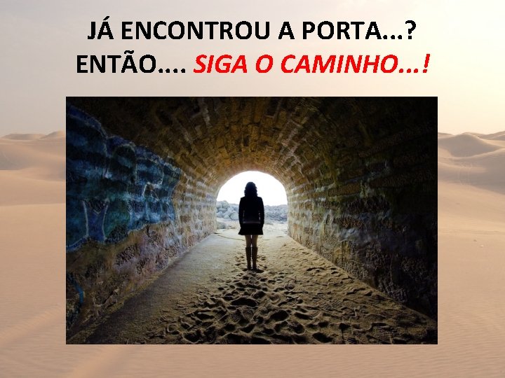 JÁ ENCONTROU A PORTA. . . ? ENTÃO. . SIGA O CAMINHO. . .